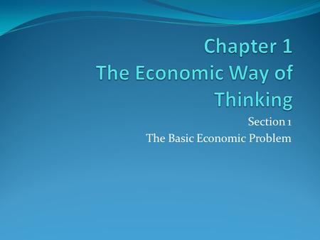 Section 1 The Basic Economic Problem. KEY CONCEPT Scarcity is the situation that exists because wants are unlimited and resources are limited. Chapter.