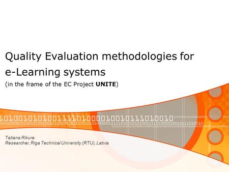 Quality Evaluation methodologies for e-Learning systems (in the frame of the EC Project UNITE) Tatiana Rikure Researcher, Riga Technical University (RTU),