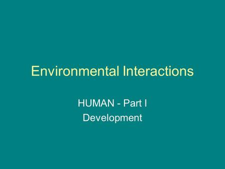 Environmental Interactions HUMAN - Part I Development.