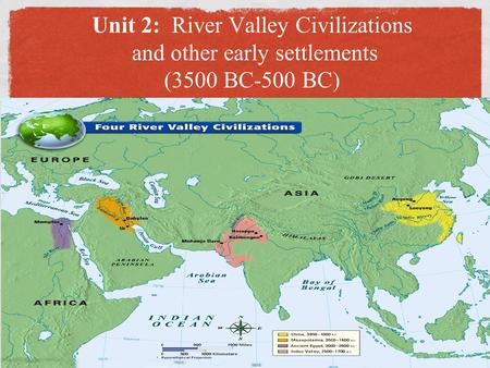 Unit 2: River Valley Civilizations and other early settlements (3500 BC-500 BC)