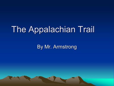 The Appalachian Trail By Mr. Armstrong The 5 W’s What Where When Who Why.