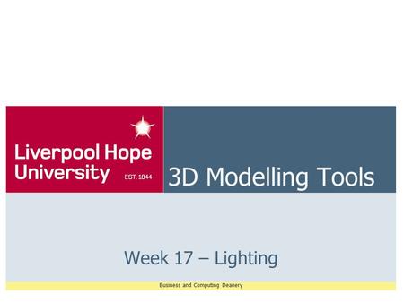 Business and Computing Deanery 3D Modelling Tools Week 17 – Lighting.