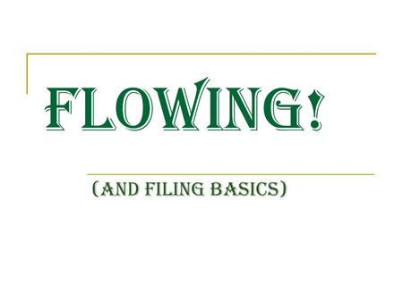 FLOWING! (AND FILING BASICS). Filing basics Many new debaters lose debates because they have misplaced parts of their files. Following these simple rules.
