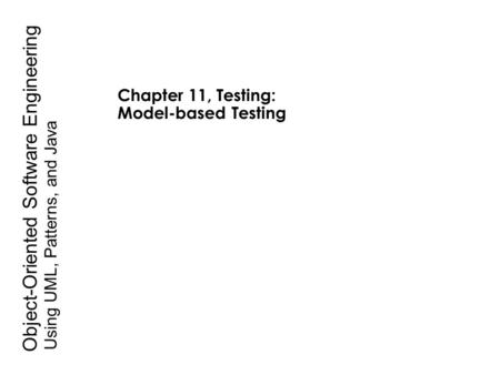 Using UML, Patterns, and Java Object-Oriented Software Engineering Chapter 11, Testing: Model-based Testing.