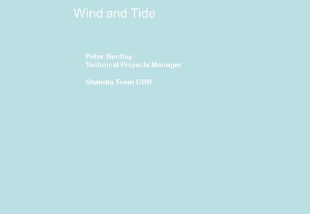 Wind and Tide Peter Bentley Technical Projects Manager Skandia Team GBR.