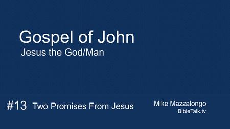 Mike Mazzalongo BibleTalk.tv Gospel of John Jesus the God/Man Two Promises From Jesus #13.