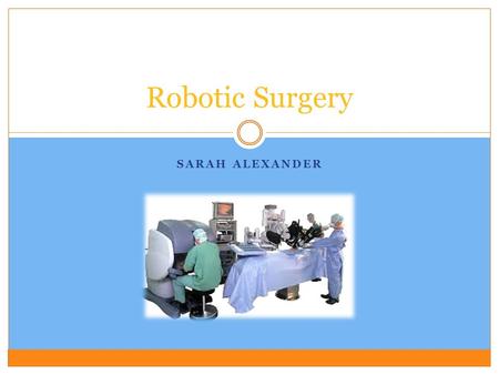 Robotic Surgery Sarah Alexander.