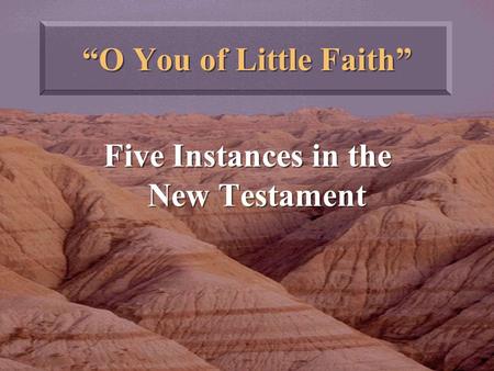 “O You of Little Faith” Five Instances in the New Testament.