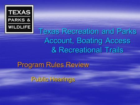 Texas Recreation and Parks Account, Boating Access & Recreational Trails Program Rules Review Public Hearings.