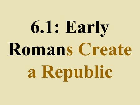 6.1: Early Romans Create a Republic. Legend- Rome was founded by twins Romulus & Remus in 753 B.C.