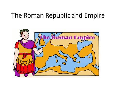 The Roman Republic and Empire. I. Establishing a Republic – A. The geography of Italy made it easier to unify 1. Less rugged mountains 2. Broad plains.