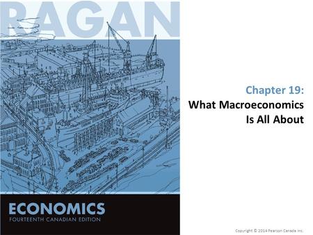 Chapter 19: What Macroeconomics Is All About Copyright © 2014 Pearson Canada Inc.