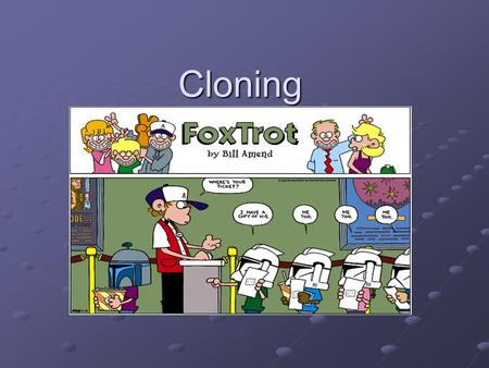 Cloning. What is cloning? Cloning is the process of making a genetically identical organism or cell through nonsexual means.