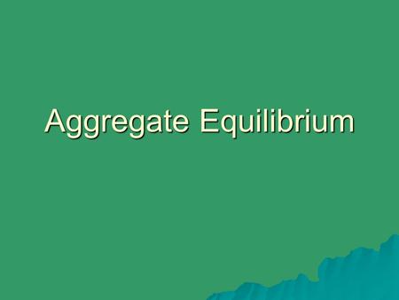 Aggregate Equilibrium. Review: AD, SRAS, & LRAS  AD = Sum of all demands for all the goods and services in all final markets  AD = C + G + I + X - M.