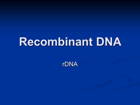 Recombinant DNA rDNA. “rDNA” contains DNA from 2 or more different sources contains DNA from 2 or more different sources the DNA has been “spliced” together!