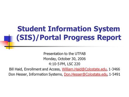 Student Information System (SIS)/Portal Progress Report Presentation to the UTFAB Monday, October 30, 2006 4:10-5 PM, LSC 220 Bill Haid, Enrollment and.