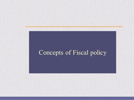 Concepts of Fiscal policy. 2 of 38 Fiscal policy Fiscal policy refers to the policy of the government regarding Taxation (Revenue collection through taxes)