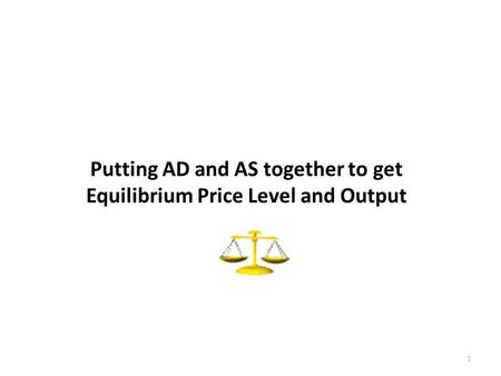 Putting AD and AS together to get Equilibrium Price Level and Output