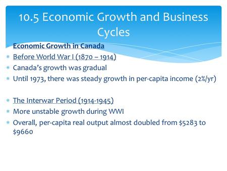  Economic Growth in Canada  Before World War I (1870 – 1914)  Canada’s growth was gradual  Until 1973, there was steady growth in per-capita income.