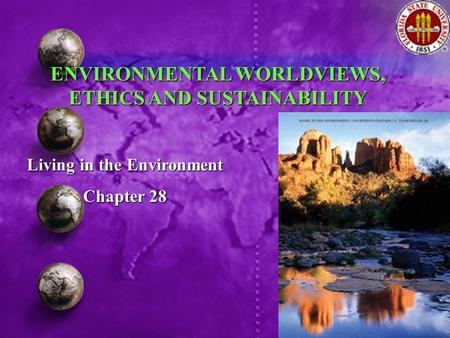 ENVIRONMENTAL WORLDVIEWS, ETHICS AND SUSTAINABILITY