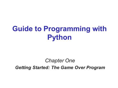 Guide to Programming with Python Chapter One Getting Started: The Game Over Program.