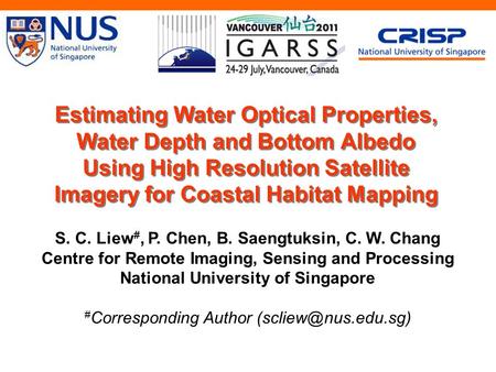 Estimating Water Optical Properties, Water Depth and Bottom Albedo Using High Resolution Satellite Imagery for Coastal Habitat Mapping S. C. Liew #, P.