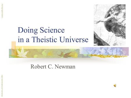 Doing Science in a Theistic Universe Robert C. Newman Abstracts of Powerpoint Talks - newmanlib.ibri.org -newmanlib.ibri.org.