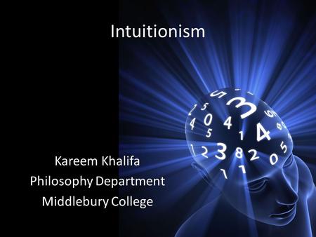 Intuitionism Kareem Khalifa Philosophy Department Middlebury College.