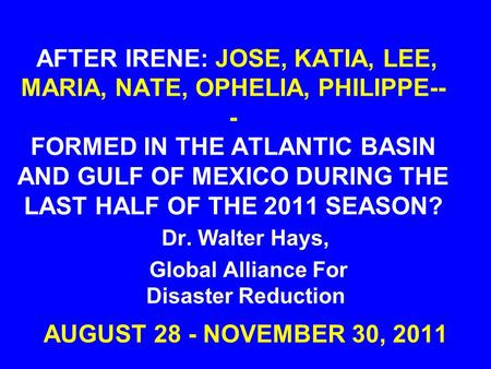 AFTER IRENE: JOSE, KATIA, LEE, MARIA, NATE, OPHELIA, PHILIPPE-- - FORMED IN THE ATLANTIC BASIN AND GULF OF MEXICO DURING THE LAST HALF OF THE 2011 SEASON?