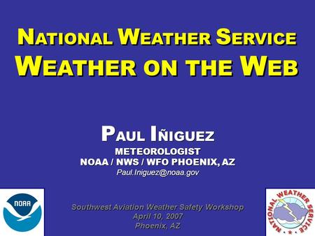 N ATIONAL W EATHER S ERVICE W EATHER ON THE W EB N ATIONAL W EATHER S ERVICE W EATHER ON THE W EB P AUL I ÑIGUEZ METEOROLOGIST NOAA / NWS / WFO PHOENIX,