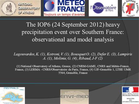 The IOP6 (24 September 2012) heavy precipitation event over Southern France: observational and model analysis Lagouvardos, K. (1), Kotroni, V. (1), Bousquet.