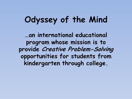 Odyssey of the Mind …an international educational program whose mission is to provide Creative Problem-Solving opportunities for students from kindergarten.