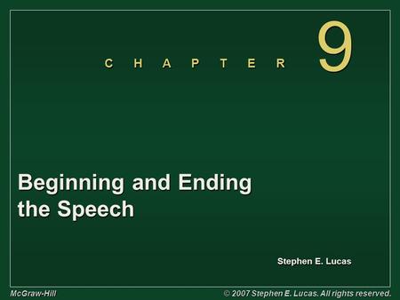 Stephen E. Lucas C H A P T E R McGraw-Hill © 2007 Stephen E. Lucas. All rights reserved. 9 9 Beginning and Ending the Speech.