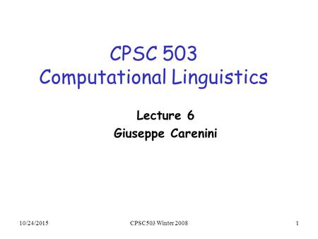 10/24/2015CPSC503 Winter 20081 CPSC 503 Computational Linguistics Lecture 6 Giuseppe Carenini.