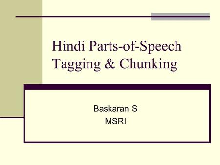 Hindi Parts-of-Speech Tagging & Chunking Baskaran S MSRI.