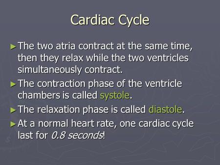 Cardiac Cycle ► The two atria contract at the same time, then they relax while the two ventricles simultaneously contract. ► The contraction phase of the.