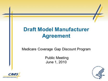 Draft Model Manufacturer Agreement Medicare Coverage Gap Discount Program Public Meeting June 1, 2010.