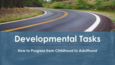 How to Progress from Childhood to Adulthood Developmental Tasks.
