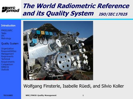 TECO2005WRC/PMOD Quality Management1 The World Radiometric Reference and its Quality System ISO/IEC 17025 Wolfgang Finsterle, Isabelle Rüedi, and Silvio.