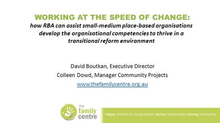 WORKING AT THE SPEED OF CHANGE: how RBA can assist small-medium place-based organisations develop the organisational competencies to thrive in a transitional.