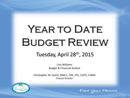 Lina Williams Budget & Financial Analyst Christopher M. Quinn, MACC, CPA, CFE, CGFO, CGMA Finance Director Tuesday, April 28 th, 2015.