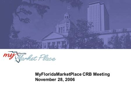 MyFloridaMarketPlace CRB Meeting November 28, 2006.