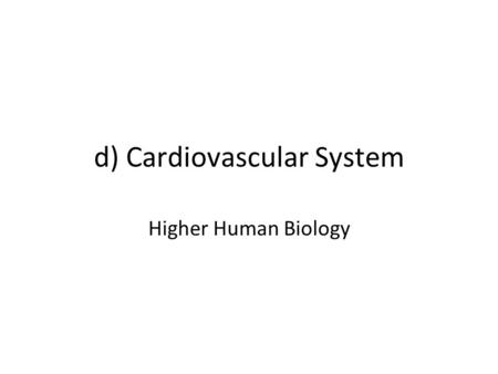 D) Cardiovascular System Higher Human Biology. What can you remember about the heart and blood vessels?
