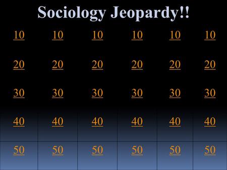 Sociology Jeopardy!! 10 20 30 40 50. Generally, is defined as a social institution found in all societies that unites people in cooperative groups to.