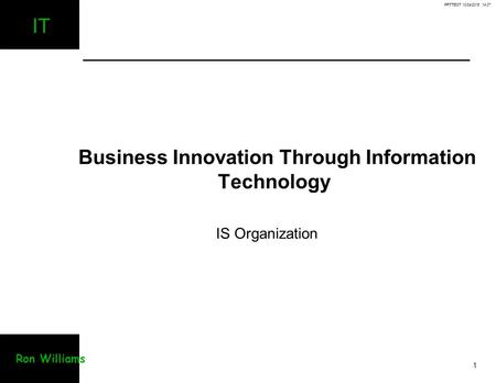 PPTTEST 10/24/2015 14:07 1 IT Ron Williams Business Innovation Through Information Technology IS Organization.