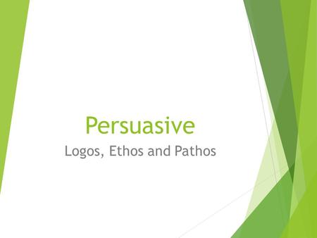 Persuasive Logos, Ethos and Pathos.