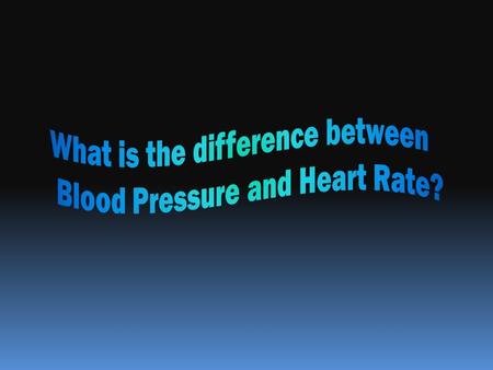 Blood Pressure Heart Rate What is it? The force the heart exerts against the walls of arteries as it pumps the blood out to the body The number of times.