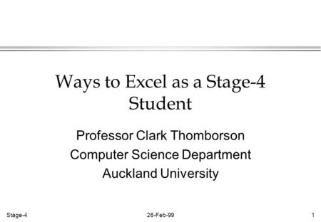Stage-426-Feb-991 Ways to Excel as a Stage-4 Student Professor Clark Thomborson Computer Science Department Auckland University.