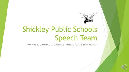 Shickley Public Schools Speech Team Welcome to the electronic Parents’ Meeting for the 2014 Season.