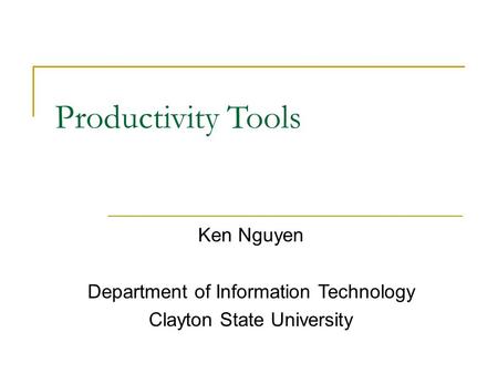 Productivity Tools Ken Nguyen Department of Information Technology Clayton State University.
